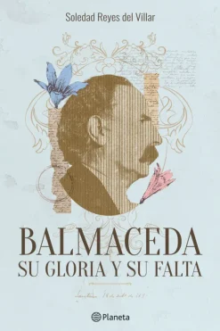 Biografías*Planeta Balmaceda, su gloria y su falta