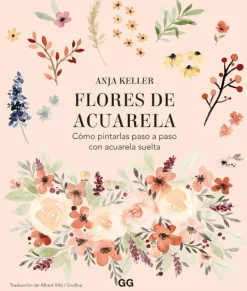 Arte*Gustavo Gili Flores de acuarela. Cómo pintarlas paso a paso con acuarela suelta
