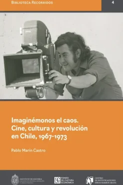 Cine*FCE Imaginémonos el caos. Cine, cultura y revolución en Chile, 1967-1973