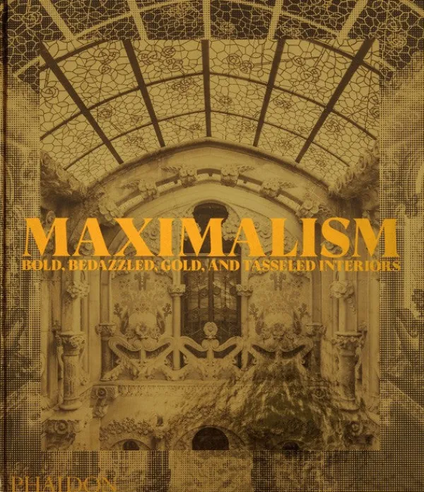 Diseño De Interiores*Phaidon Maximalism: Bold, Bedazzled, Gold, and Tasseled Interiors