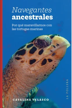Historia*La pollera ediciones Navegantes ancestrales. Por qué maravillarnos con las tortugas marinas