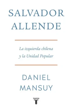 Biografías*Taurus Salvador Allende. La izquierda chilena y la Unidad Popular