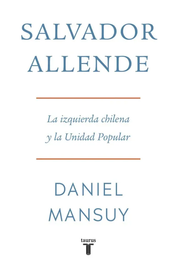 Biografías*Taurus Salvador Allende. La izquierda chilena y la Unidad Popular