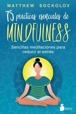 Meditación Y Mindfulness*Sirio 75 prácticas esenciales de mindfulness