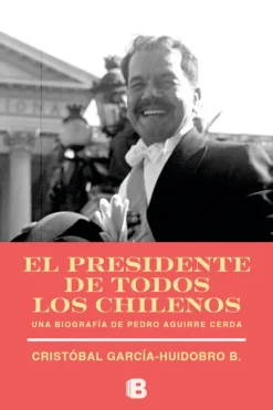 Biografías*Ediciones B El presidente de todos los chilenos