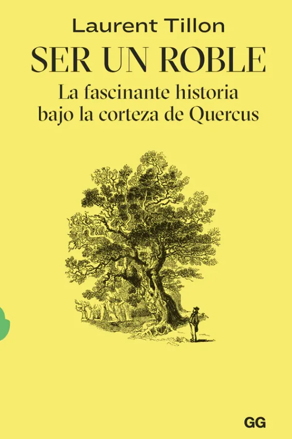 Arboles Y Plantas*Gustavo Gili Ser un roble. La fascinante historia bajo la corteza